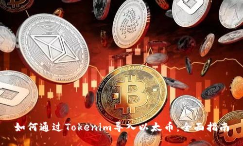 如何通过Tokenim导入以太币:全面指南