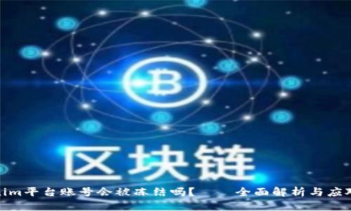 Tokenim平台账号会被冻结吗？——全面解析与应对策略