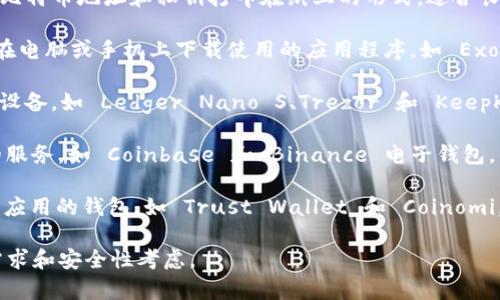 比特币钱包有多种类型和名称，包括但不限于以下几种：

1. **纸钱包（Paper Wallet）**：这是一种将比特币地址和私钥打印在纸上的形式，适合长期储存。

2. **软件钱包（Software Wallet）**：可以在电脑或手机上下载使用的应用程序，如 Exodus、Electrum 和 Mycelium。

3. **硬件钱包（Hardware Wallet）**：专用设备，如 Ledger Nano S、Trezor 和 KeepKey，用于安全存储比特币。

4. **在线钱包（Online Wallet）**：基于云的服务，如 Coinbase 和 Binance 电子钱包，允许用户通过网络访问和管理他们的比特币。

5. **移动钱包（Mobile Wallet）**：针对手机应用的钱包，如 Trust Wallet 和 Coinomi，用户可以方便地进行交易。

这些钱包各有优缺点，选择时可以根据个人需求和安全性考虑。