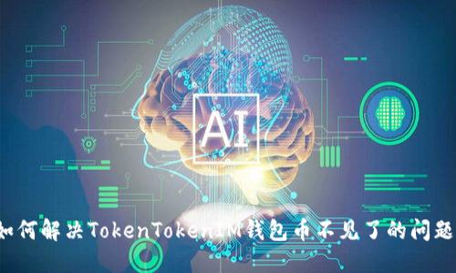 如何解决TokenTokenIM钱包币不见了的问题?