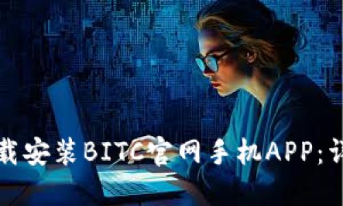 如何下载安装BITC官网手机APP:详尽指南