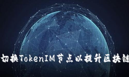 如何高效切换TokenIM节点以提升区块链应用性能