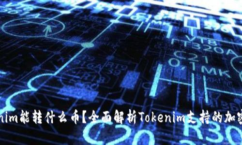 Tokenim能转什么币？全面解析Tokenim支持的加密货币