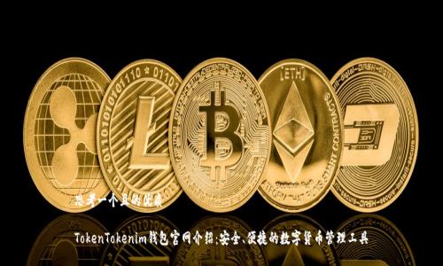 思考一个且的优质

TokenTokenim钱包官网介绍：安全、便捷的数字货币管理工具