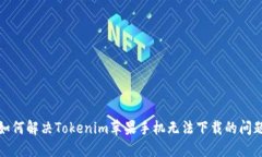 如何解决Tokenim苹果手机无法下载的问题
