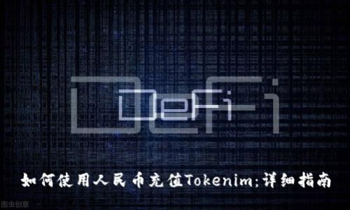 如何使用人民币充值Tokenim:详细指南