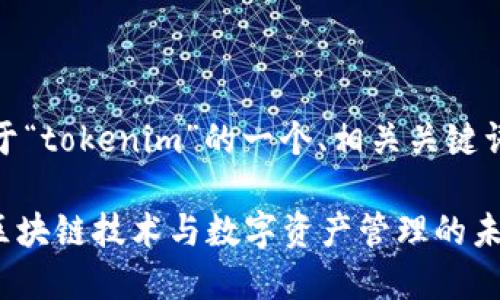好的,以下是关于“tokenim”的一个、相关关键词以及内容大纲。
Tokenim:探索区块链技术与数字资产管理的未来