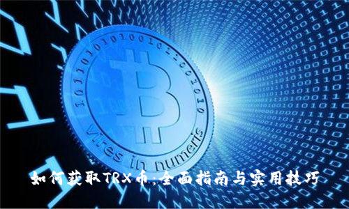 如何获取TRX币：全面指南与实用技巧