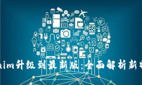 Tokenim升级到最新版:全面解析新特性与