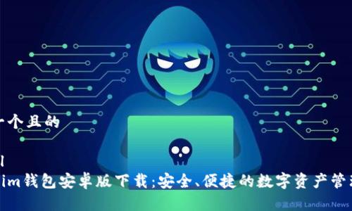 思考一个且的

```xml
Tokenim钱包安卓版下载：安全、便捷的数字资产管理工具