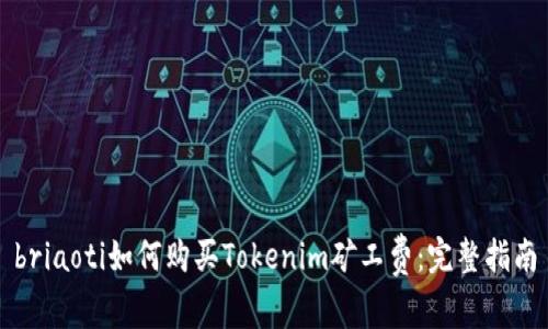 briaoti如何购买Tokenim矿工费：完整指南