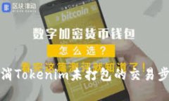如何取消Tokenim未打包的交