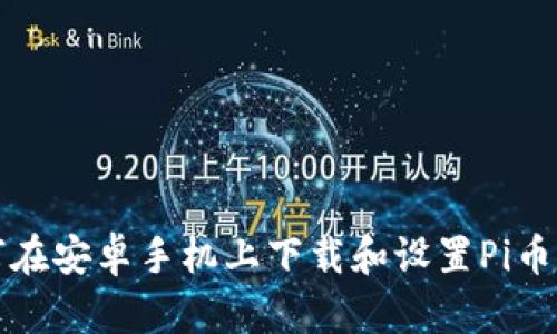 如何在安卓手机上下载和设置Pi币钱包
