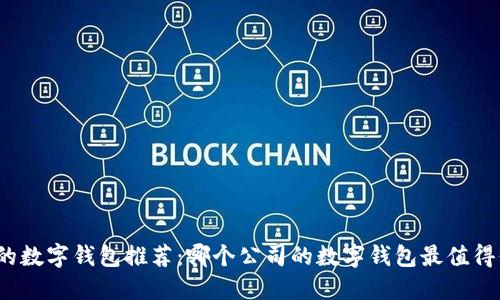 最好的数字钱包推荐：哪个公司的数字钱包最值得信赖？