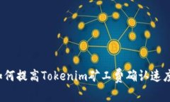 如何提高Tokenim矿工费确认速度？
