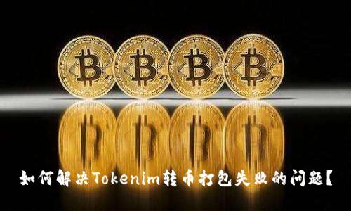 如何解决Tokenim转币打包失败的问题?