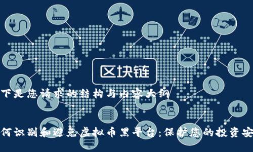 以下是您请求的结构与内容大纲


如何识别和避免虚拟币黑平台：保护您的投资安全