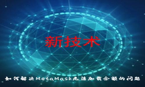 如何解决MetaMask无法加载余额的问题