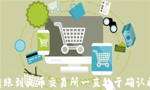 
Tokenim钱包转账到火币交易所一直处于确认状态的解决方案