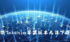 如何解决Tokenim苹果版本无法下载的问题