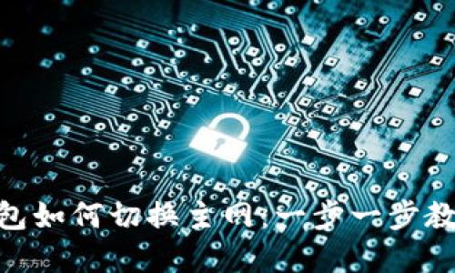 Tokenim钱包如何切换主网:一步一步教你轻松完成