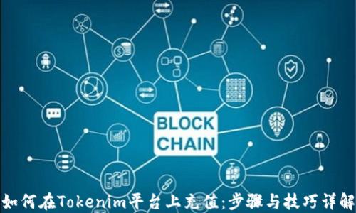
如何在Tokenim平台上充值：步骤与技巧详解