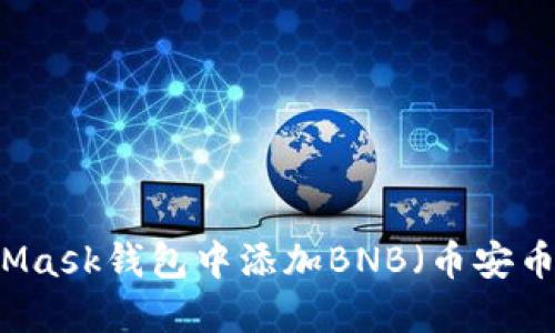 如何在MetaMask钱包中添加BNB(币安币): 完整指南