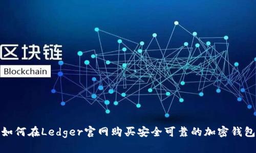 如何在Ledger官网购买安全可靠的加密钱包