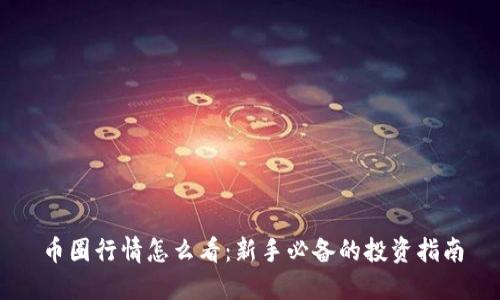 币圈行情怎么看：新手必备的投资指南