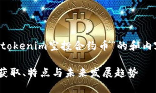 为了帮助您构建一个关于“tokenim空投合约币”的和内容大纲，以下是详细的信息：

Tokenim空投合约币：如何获取、特点与未来发展趋势