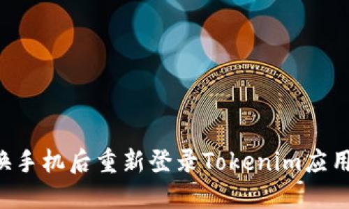 如何在更换手机后重新登录Tokenim应用：详细指导