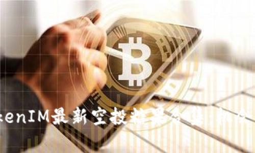 2023年TokenIM最新空投糖果合集：机会与注意事项