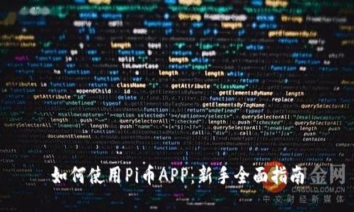 如何使用Pi币APP：新手全面指南