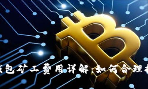 Tokenim钱包矿工费用详解：如何合理控制和费用