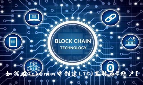 如何在Tokenim中创建LTC(莱特币)账户?