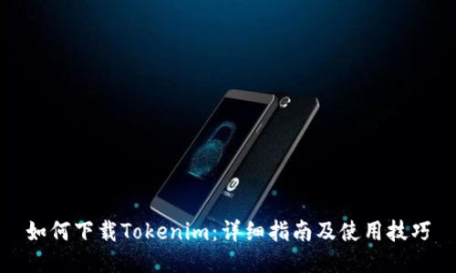 如何下载Tokenim:详细指南及使用技巧